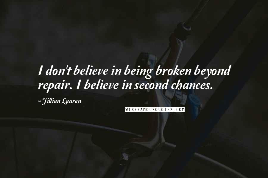 Jillian Lauren Quotes: I don't believe in being broken beyond repair. I believe in second chances.