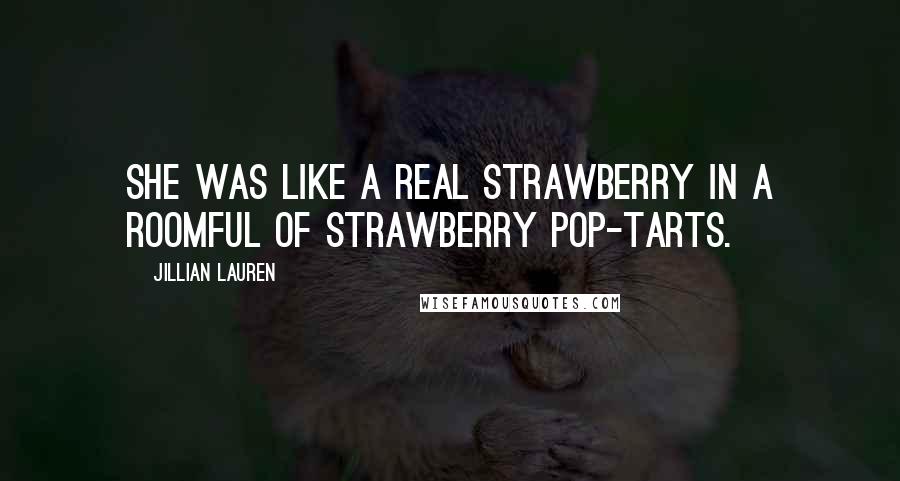 Jillian Lauren Quotes: She was like a real strawberry in a roomful of strawberry Pop-Tarts.