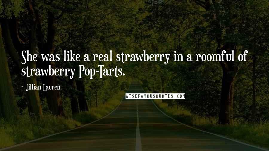 Jillian Lauren Quotes: She was like a real strawberry in a roomful of strawberry Pop-Tarts.