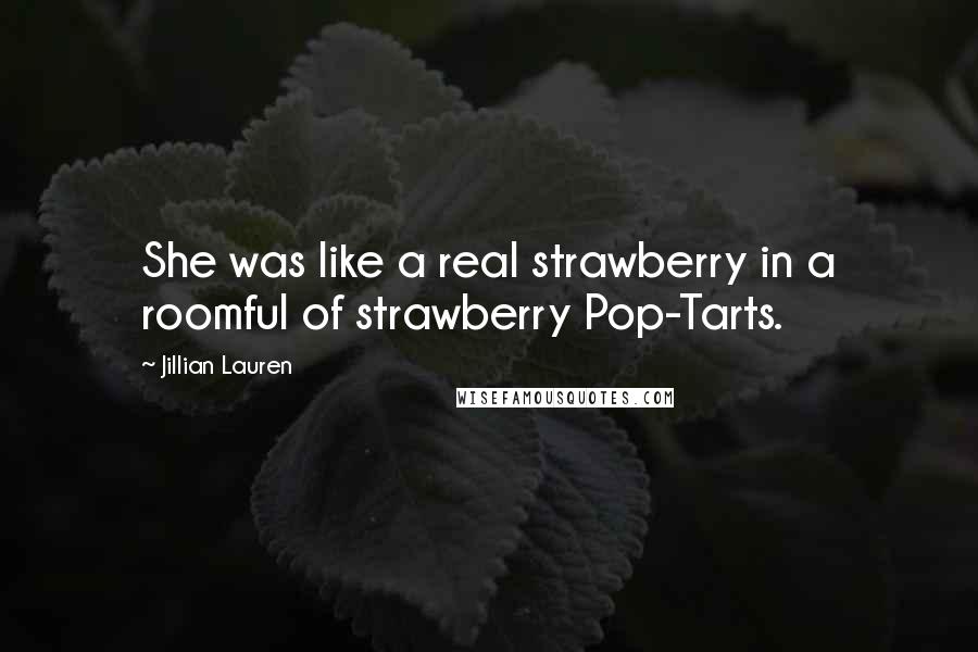 Jillian Lauren Quotes: She was like a real strawberry in a roomful of strawberry Pop-Tarts.