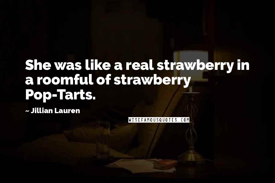 Jillian Lauren Quotes: She was like a real strawberry in a roomful of strawberry Pop-Tarts.