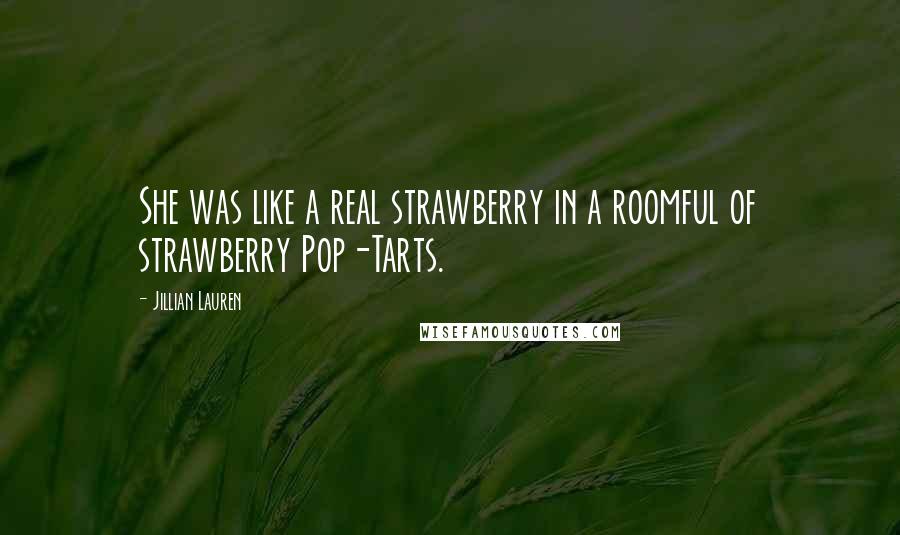 Jillian Lauren Quotes: She was like a real strawberry in a roomful of strawberry Pop-Tarts.