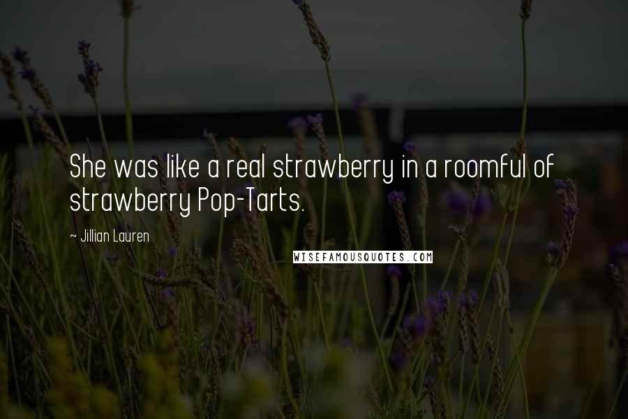 Jillian Lauren Quotes: She was like a real strawberry in a roomful of strawberry Pop-Tarts.