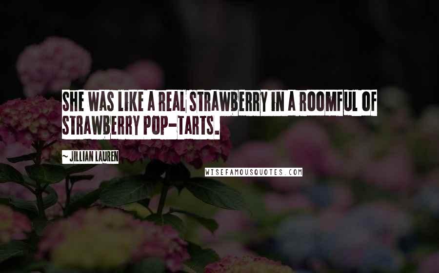 Jillian Lauren Quotes: She was like a real strawberry in a roomful of strawberry Pop-Tarts.