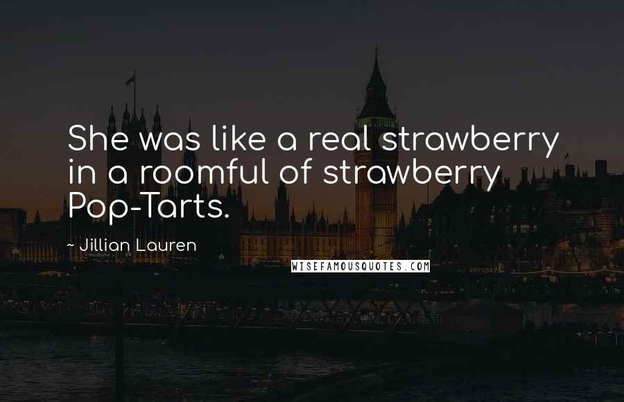 Jillian Lauren Quotes: She was like a real strawberry in a roomful of strawberry Pop-Tarts.