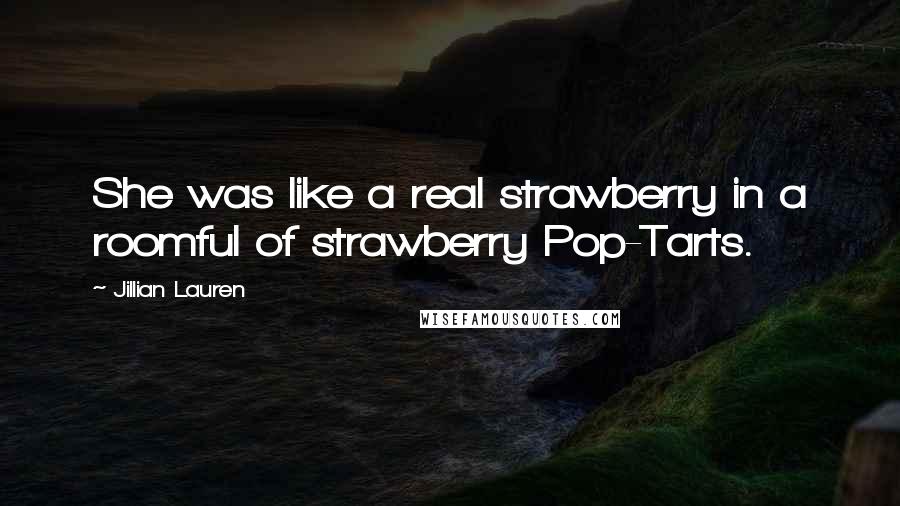 Jillian Lauren Quotes: She was like a real strawberry in a roomful of strawberry Pop-Tarts.
