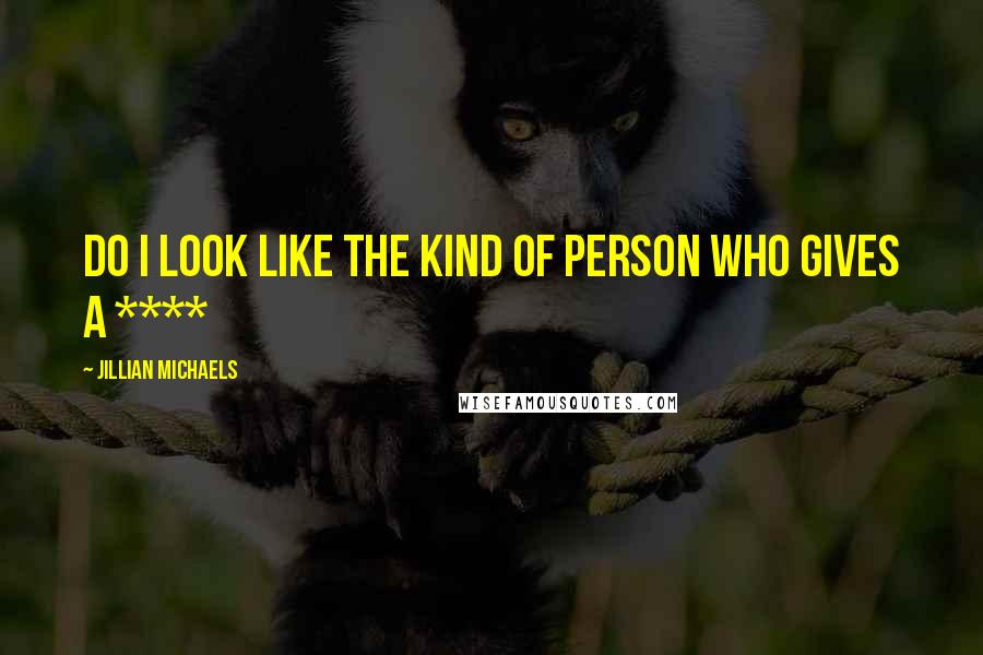 Jillian Michaels Quotes: Do I look like the kind of person who gives a ****