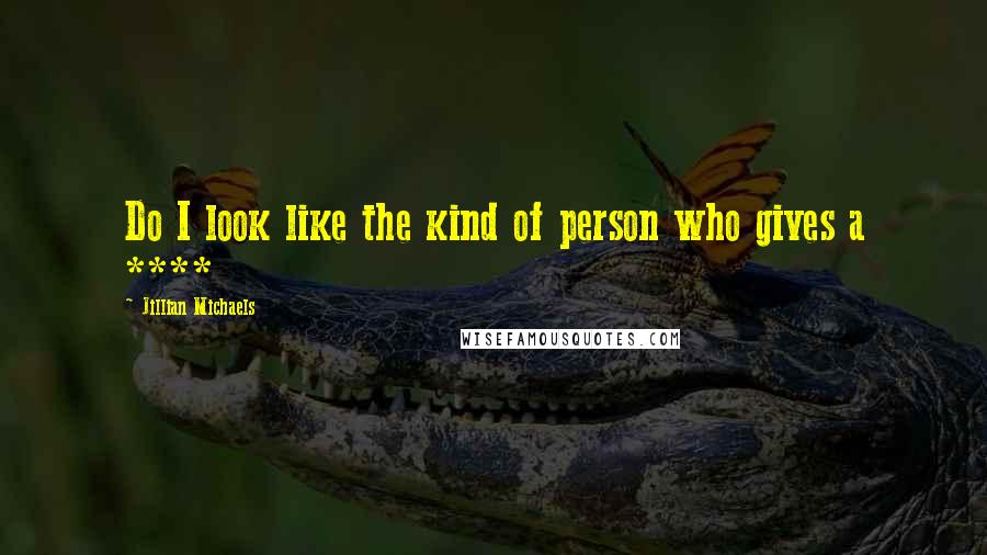 Jillian Michaels Quotes: Do I look like the kind of person who gives a ****
