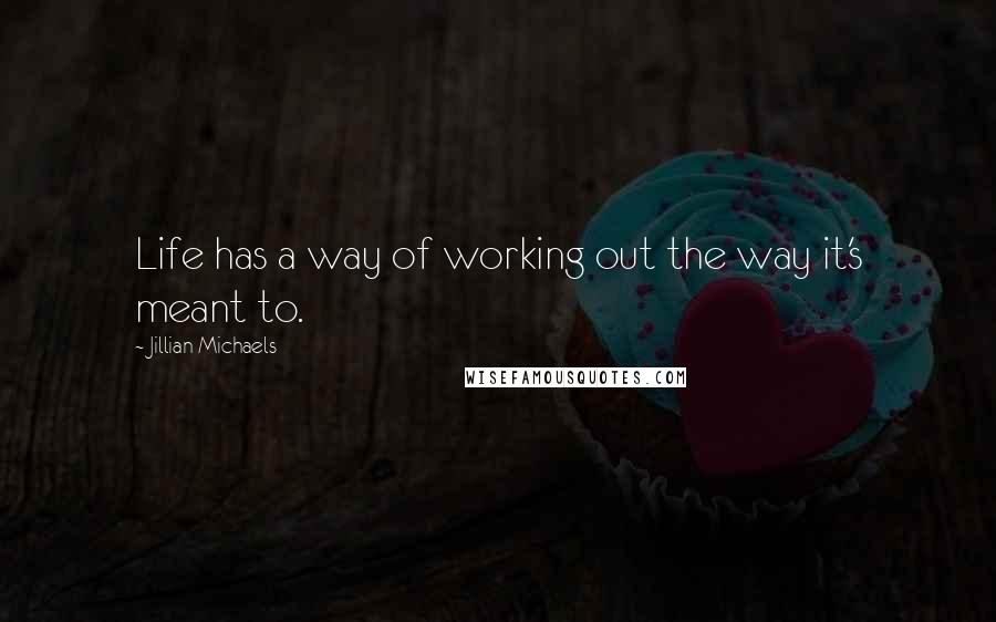 Jillian Michaels Quotes: Life has a way of working out the way it's meant to.