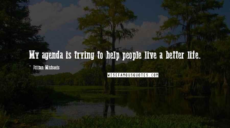 Jillian Michaels Quotes: My agenda is trying to help people live a better life.
