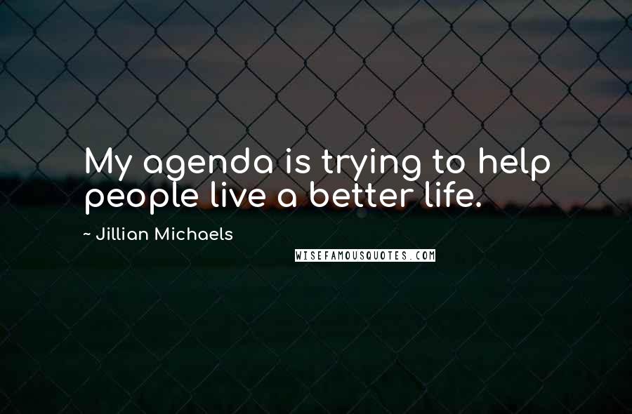 Jillian Michaels Quotes: My agenda is trying to help people live a better life.