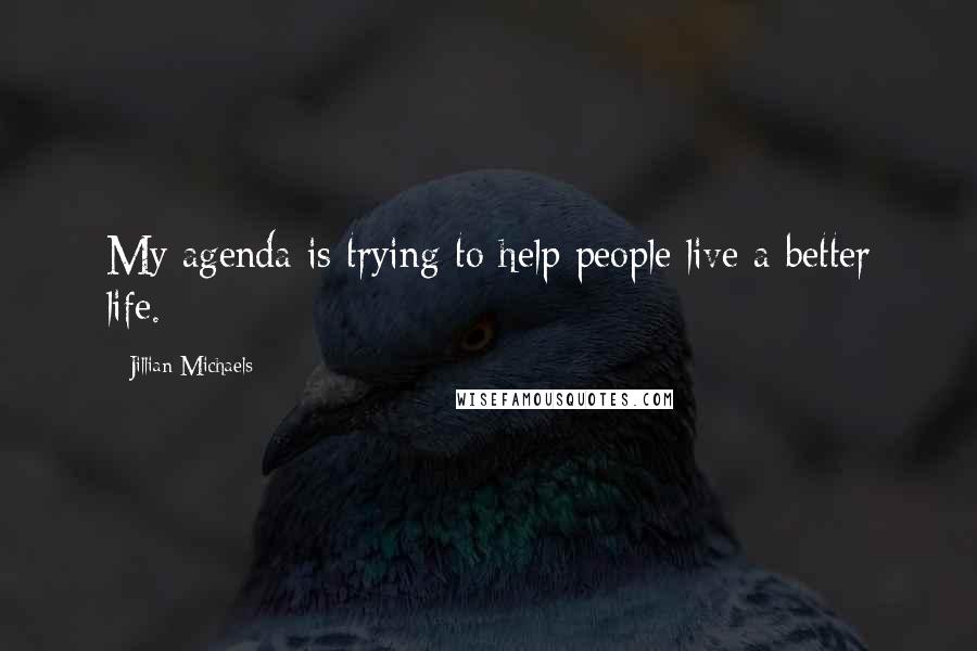 Jillian Michaels Quotes: My agenda is trying to help people live a better life.