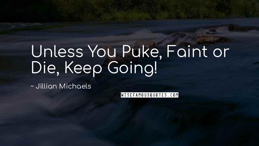 Jillian Michaels Quotes: Unless You Puke, Faint or Die, Keep Going!