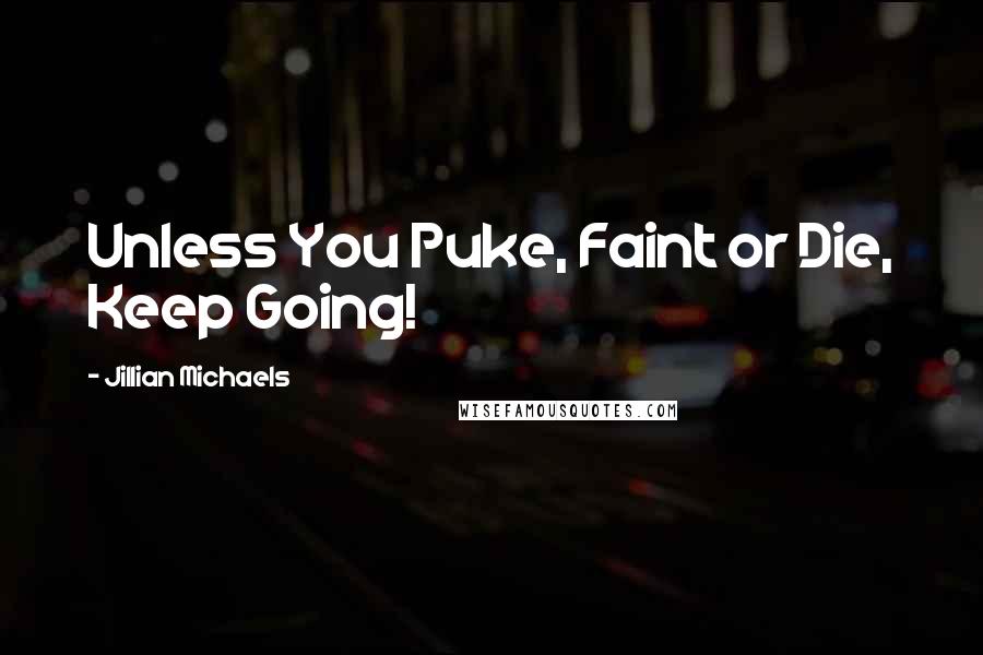 Jillian Michaels Quotes: Unless You Puke, Faint or Die, Keep Going!