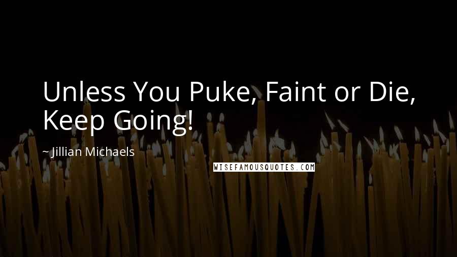 Jillian Michaels Quotes: Unless You Puke, Faint or Die, Keep Going!