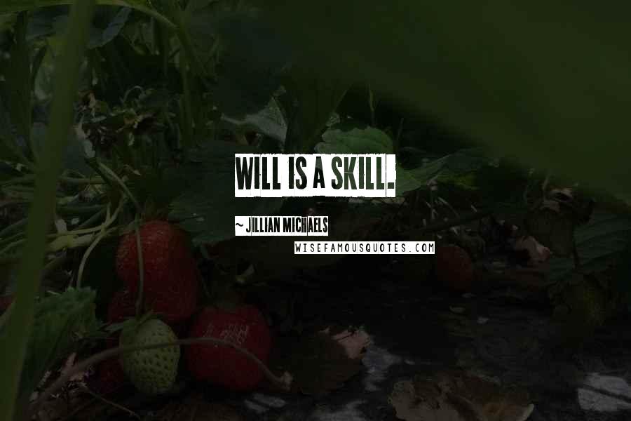 Jillian Michaels Quotes: Will is a skill.