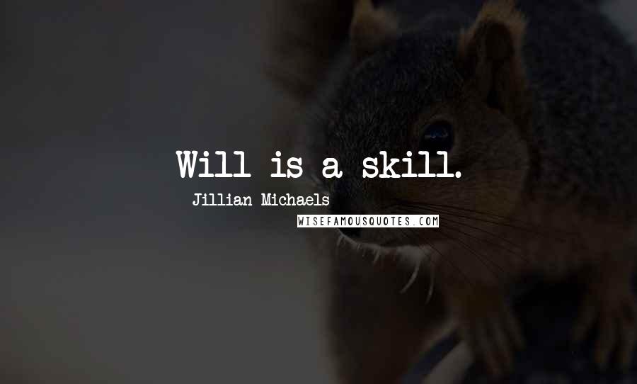 Jillian Michaels Quotes: Will is a skill.
