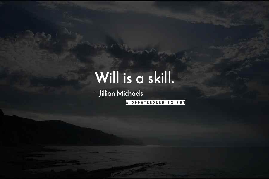 Jillian Michaels Quotes: Will is a skill.