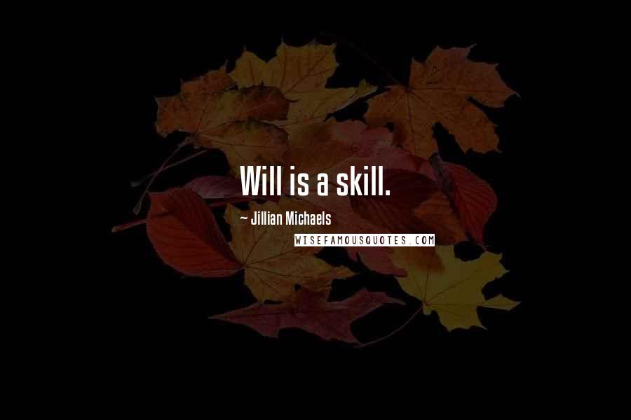 Jillian Michaels Quotes: Will is a skill.