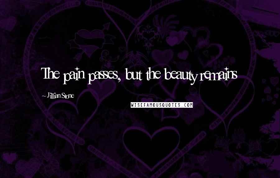 Jillian Stone Quotes: The pain passes, but the beauty remains