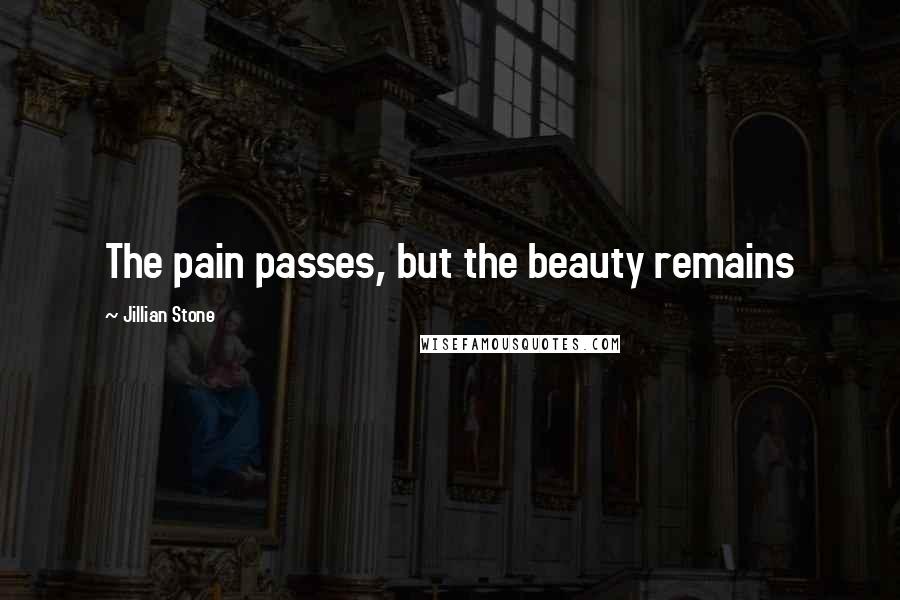 Jillian Stone Quotes: The pain passes, but the beauty remains