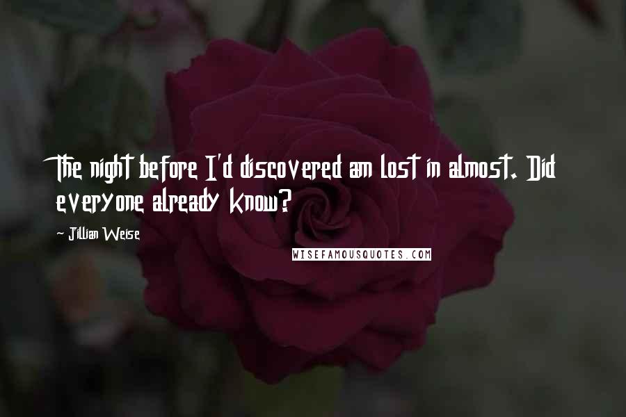 Jillian Weise Quotes: The night before I'd discovered am lost in almost. Did everyone already know?