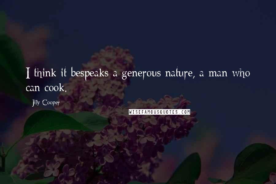 Jilly Cooper Quotes: I think it bespeaks a generous nature, a man who can cook.