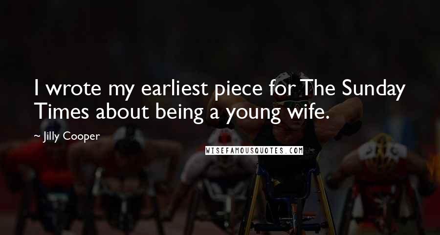 Jilly Cooper Quotes: I wrote my earliest piece for The Sunday Times about being a young wife.