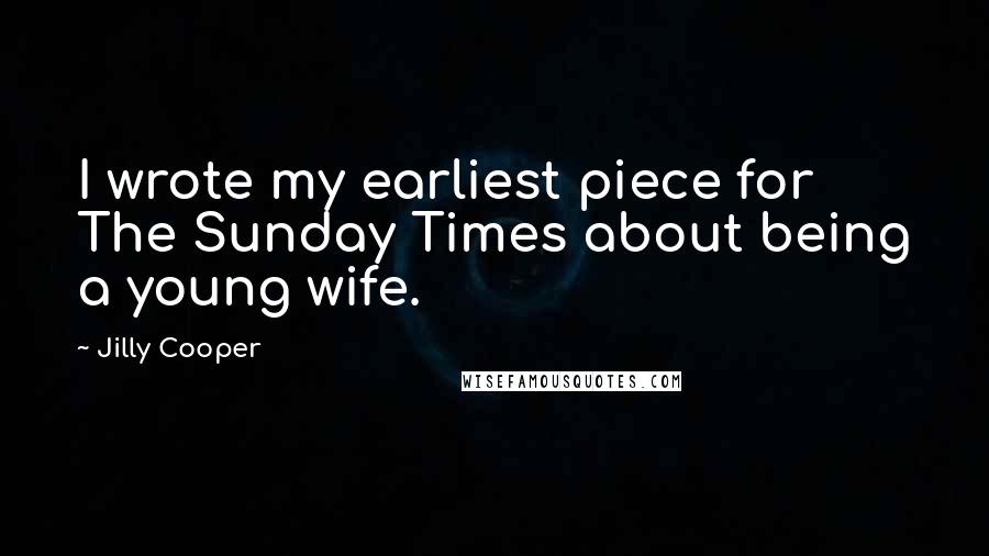 Jilly Cooper Quotes: I wrote my earliest piece for The Sunday Times about being a young wife.