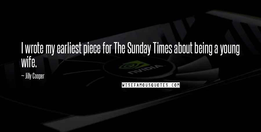 Jilly Cooper Quotes: I wrote my earliest piece for The Sunday Times about being a young wife.