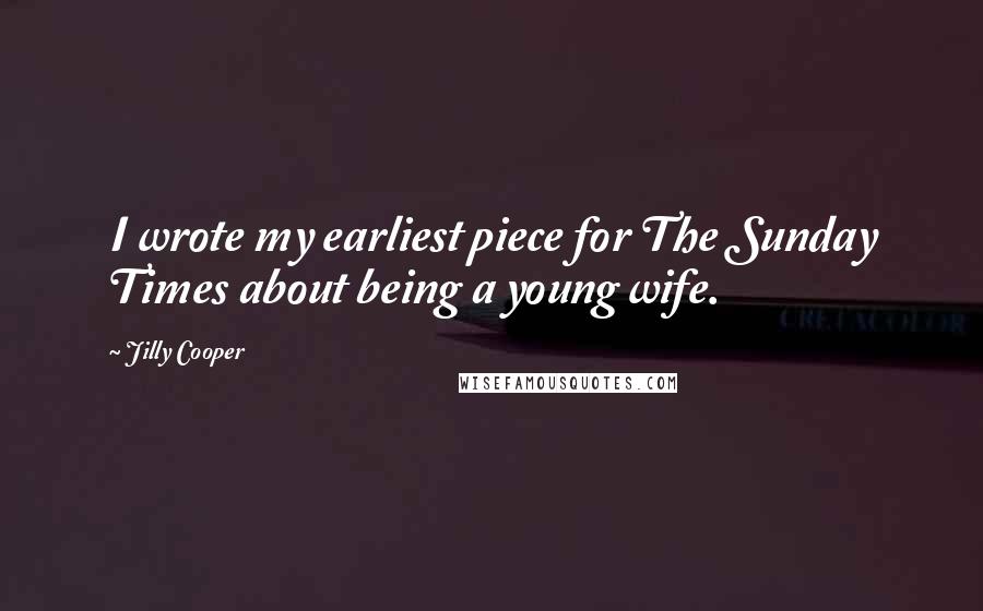 Jilly Cooper Quotes: I wrote my earliest piece for The Sunday Times about being a young wife.
