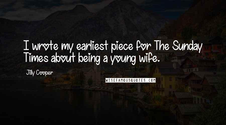 Jilly Cooper Quotes: I wrote my earliest piece for The Sunday Times about being a young wife.