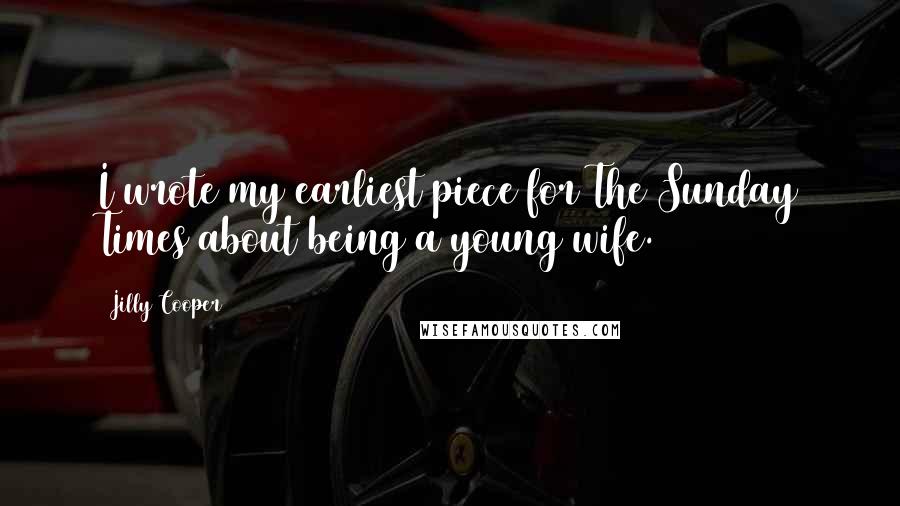 Jilly Cooper Quotes: I wrote my earliest piece for The Sunday Times about being a young wife.