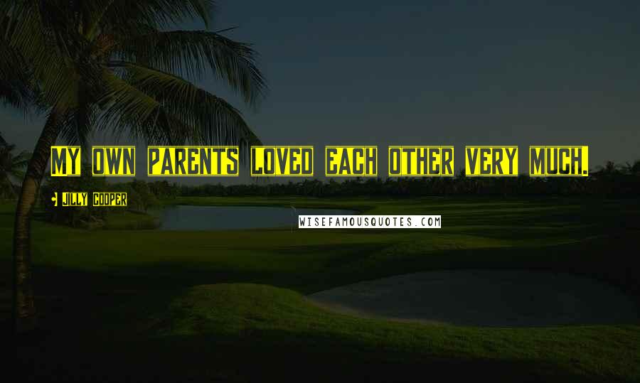 Jilly Cooper Quotes: My own parents loved each other very much.