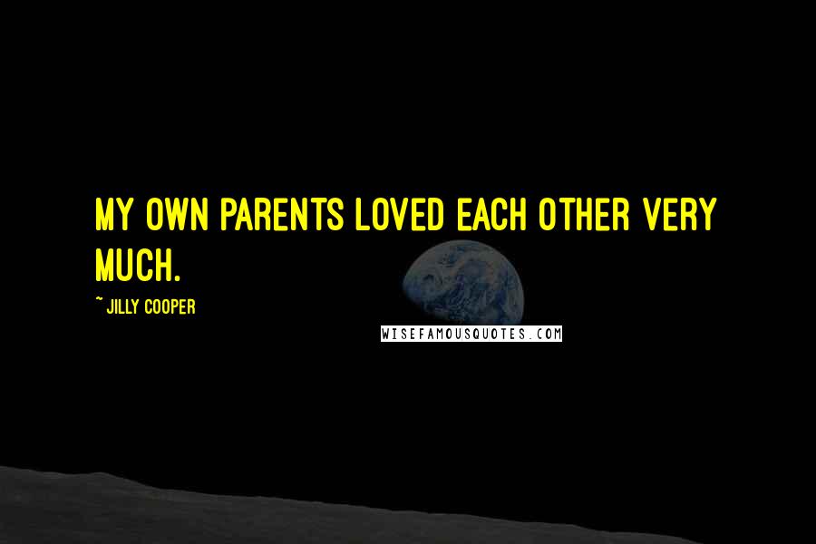 Jilly Cooper Quotes: My own parents loved each other very much.