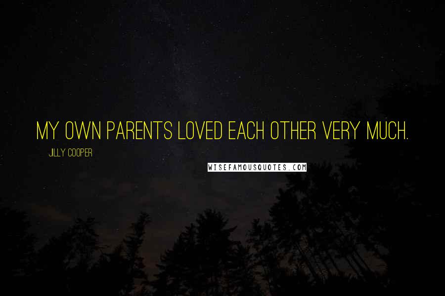 Jilly Cooper Quotes: My own parents loved each other very much.