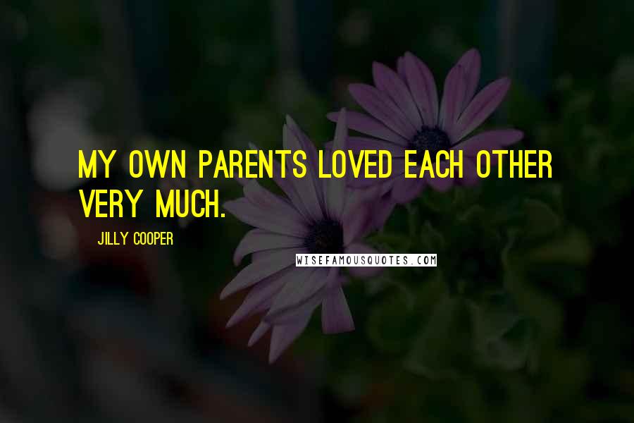 Jilly Cooper Quotes: My own parents loved each other very much.