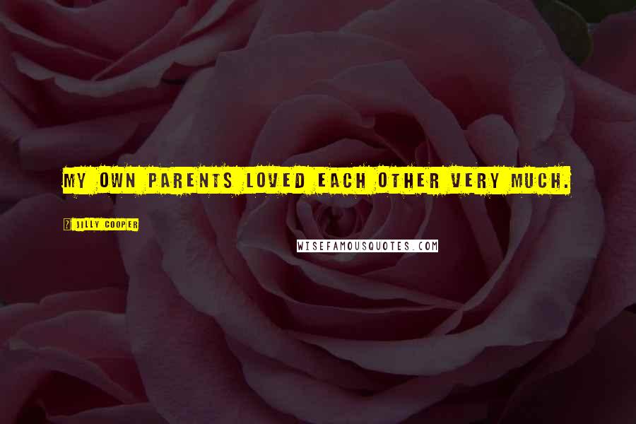 Jilly Cooper Quotes: My own parents loved each other very much.