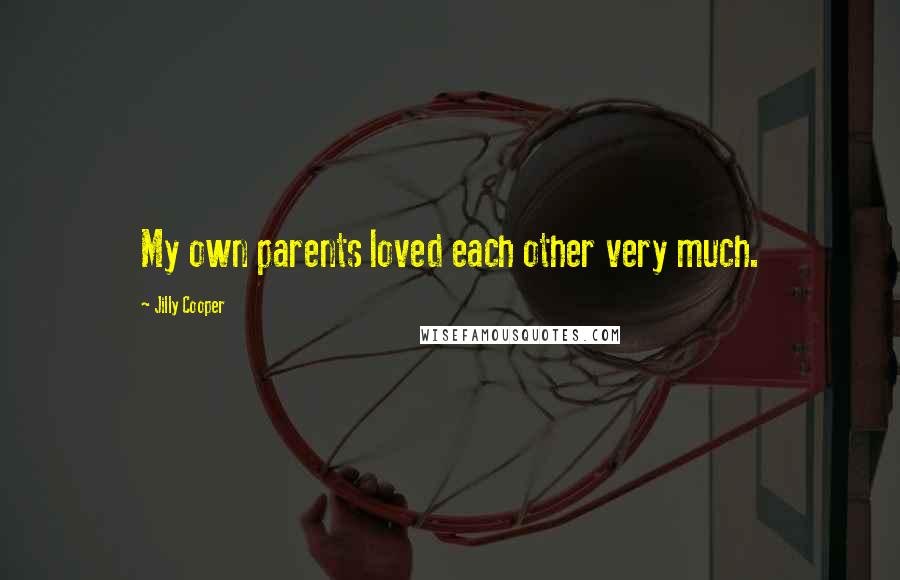 Jilly Cooper Quotes: My own parents loved each other very much.