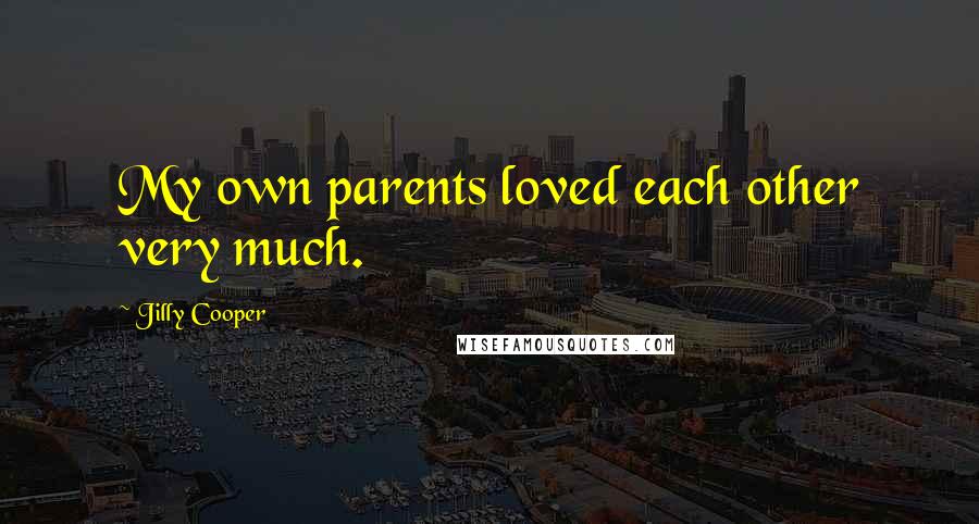 Jilly Cooper Quotes: My own parents loved each other very much.