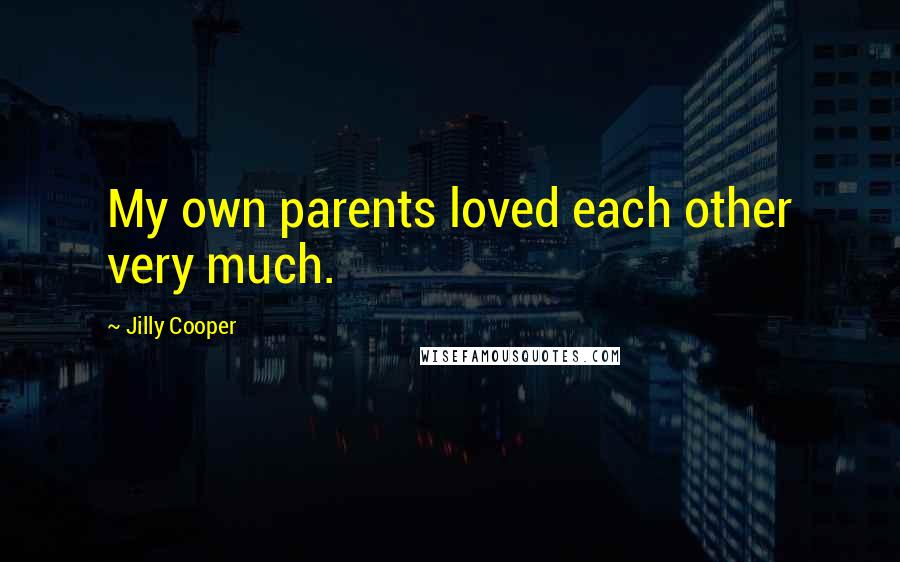 Jilly Cooper Quotes: My own parents loved each other very much.