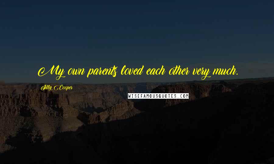 Jilly Cooper Quotes: My own parents loved each other very much.