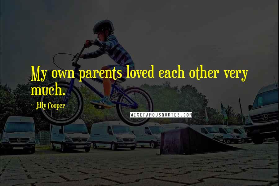 Jilly Cooper Quotes: My own parents loved each other very much.