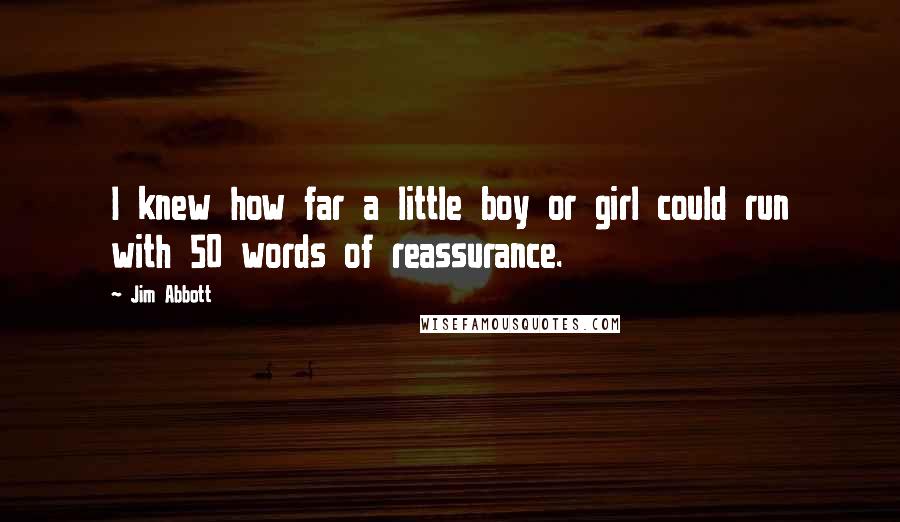 Jim Abbott Quotes: I knew how far a little boy or girl could run with 50 words of reassurance.