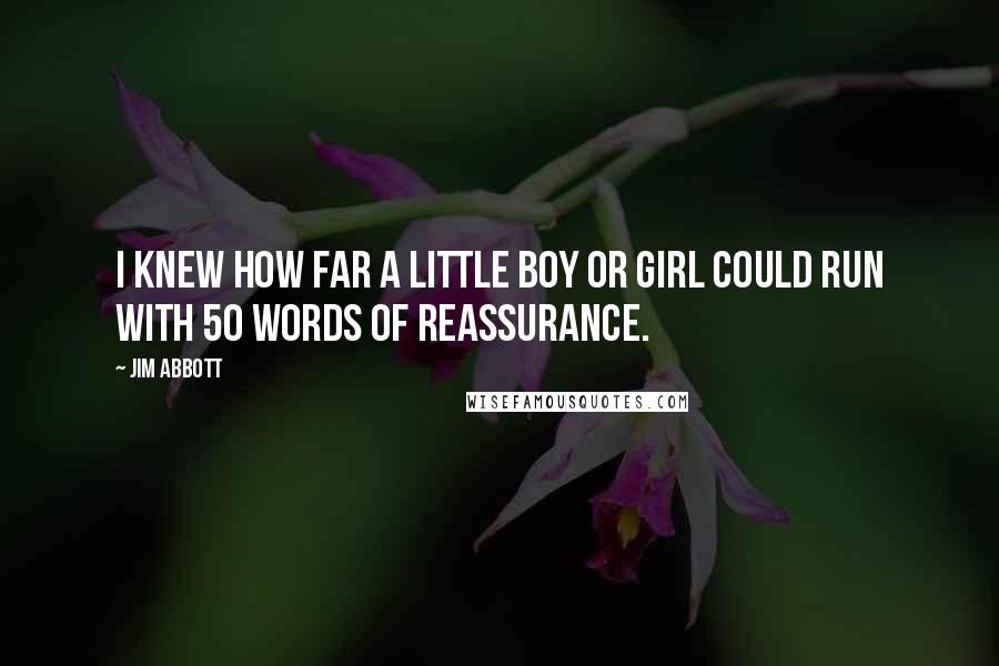 Jim Abbott Quotes: I knew how far a little boy or girl could run with 50 words of reassurance.