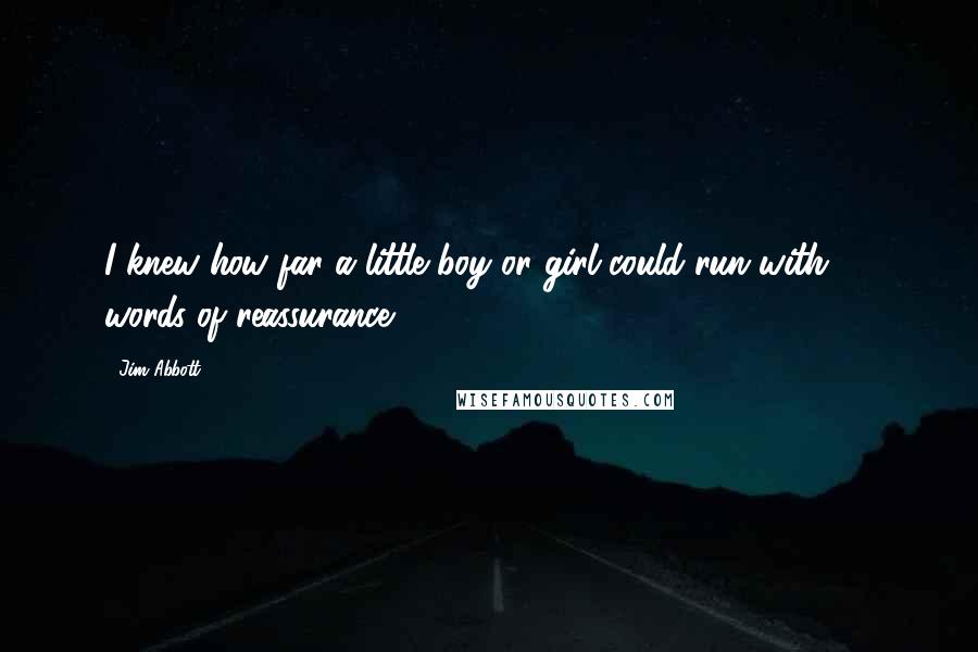 Jim Abbott Quotes: I knew how far a little boy or girl could run with 50 words of reassurance.