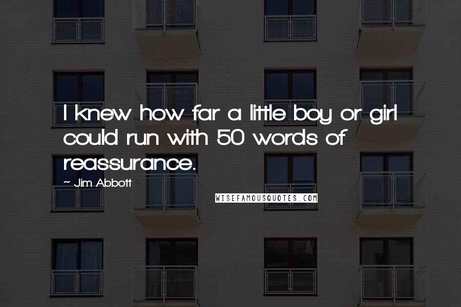 Jim Abbott Quotes: I knew how far a little boy or girl could run with 50 words of reassurance.