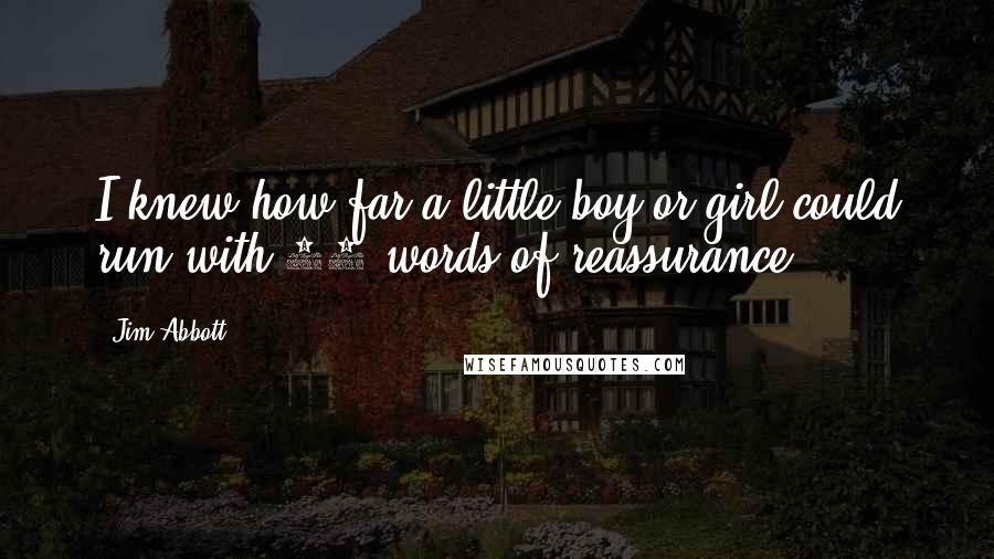 Jim Abbott Quotes: I knew how far a little boy or girl could run with 50 words of reassurance.