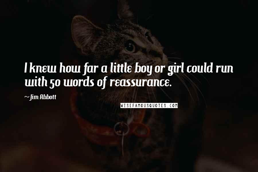 Jim Abbott Quotes: I knew how far a little boy or girl could run with 50 words of reassurance.