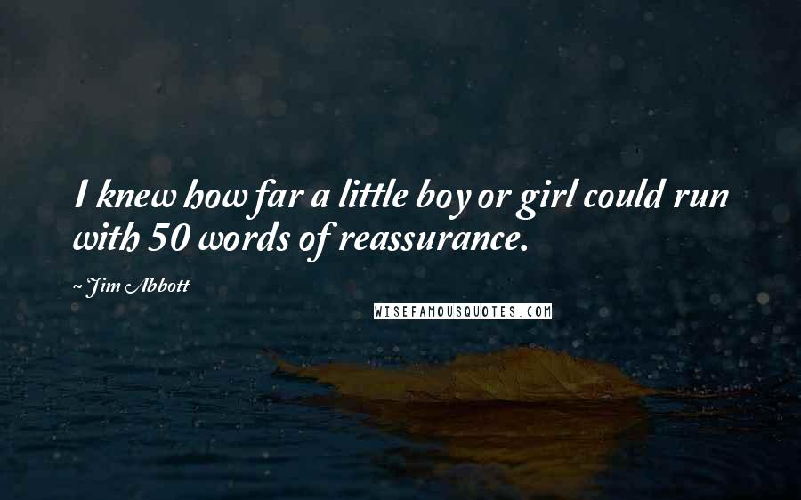 Jim Abbott Quotes: I knew how far a little boy or girl could run with 50 words of reassurance.